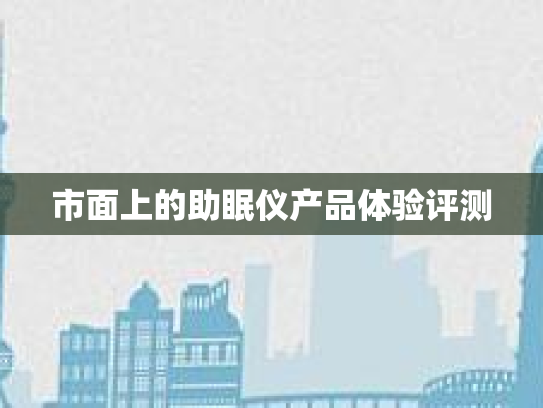 市面上的助眠仪产品体验评测第1张-巧哦健康视界