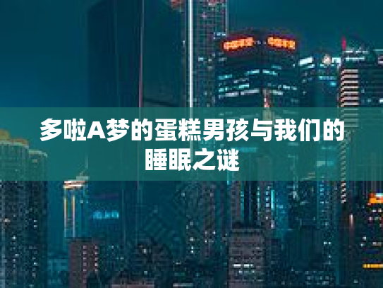 多啦A梦的蛋糕男孩与我们的睡眠之谜