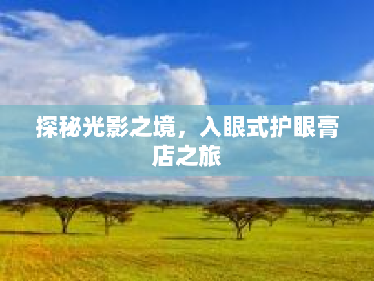 探秘光影之境，入眼式护眼膏店之旅