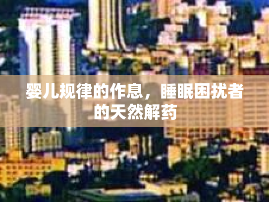 婴儿规律的作息,睡眠困扰者的天然解药