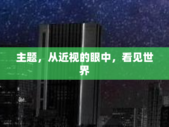 主题，从近视的眼中，看见世界