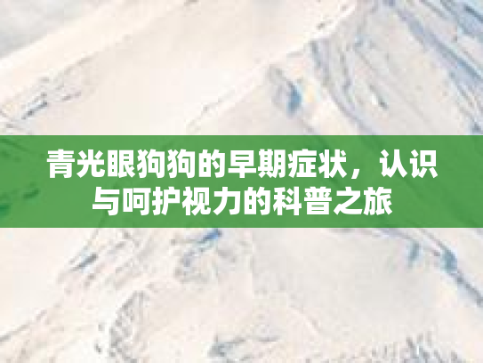 青光眼狗狗的早期症状，认识与呵护视力的科普之旅