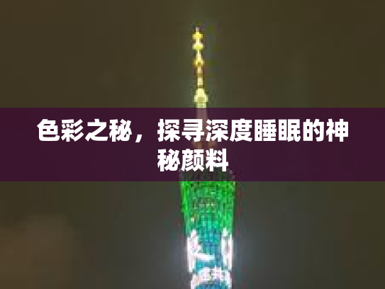 色彩之秘，探寻深度睡眠的神秘颜料