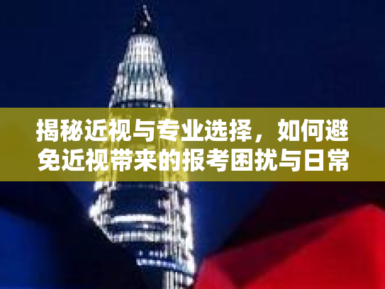 揭秘近视与专业选择，如何避免近视带来的报考困扰与日常护理