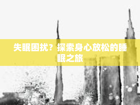 失眠困扰？探索身心放松的睡眠之旅