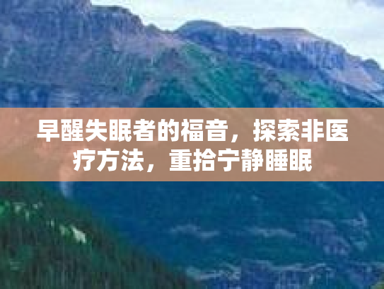 早醒失眠者的福音，探索非医疗方法，重拾宁静睡眠第1张-巧哦健康视界