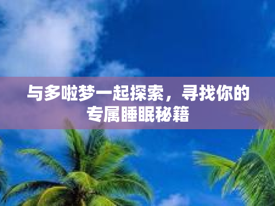 与多啦梦一起探索，寻找你的专属睡眠秘籍