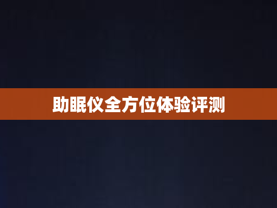 助眠仪全方位体验评测