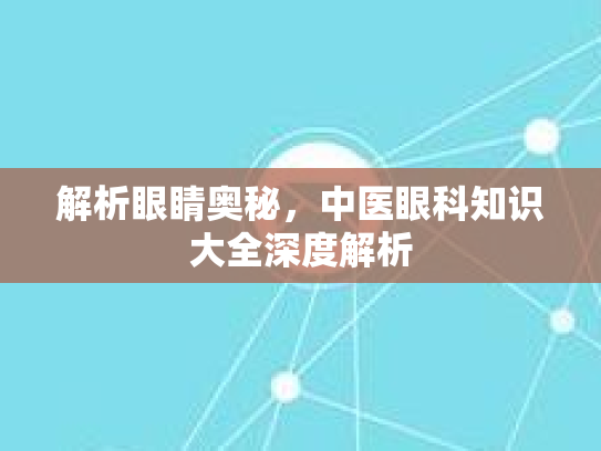 解析眼睛奥秘，中医眼科知识大全深度解析