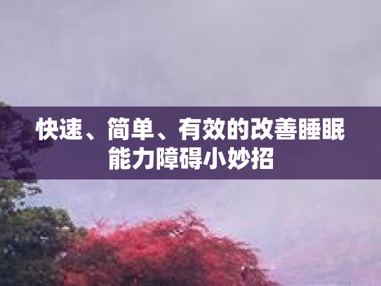 快速、简单、有效的改善睡眠能力障碍小妙招