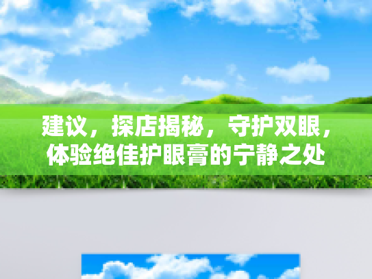 建议,探店揭秘,守护双眼,体验绝佳护眼膏的宁静之处