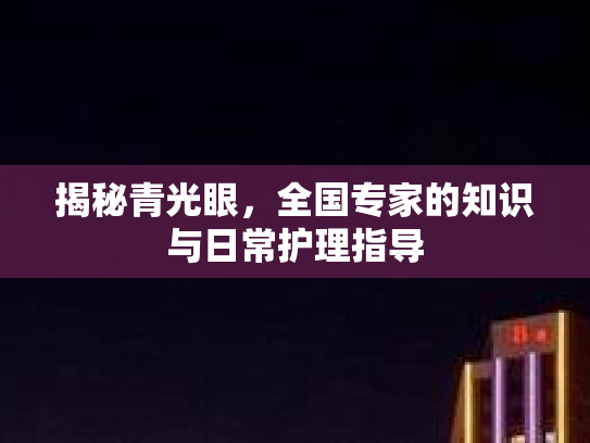 揭秘青光眼，全国专家的知识与日常护理指导