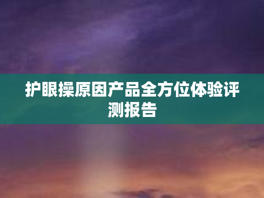 护眼操原因产品全方位体验评测报告