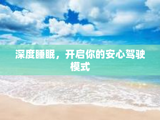 深度睡眠,开启你的安心驾驶模式