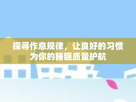 探寻作息规律,让良好的习惯为你的睡眠质量护航