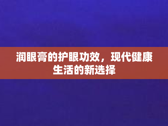 润眼膏的护眼功效,现代健康生活的新选择