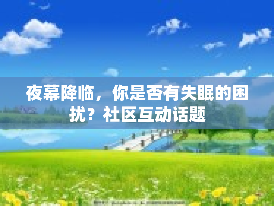 夜幕降临，你是否有失眠的困扰？社区互动话题