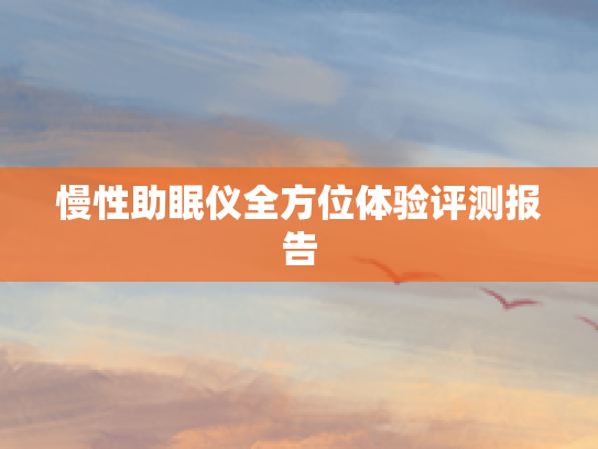慢性助眠仪全方位体验评测报告