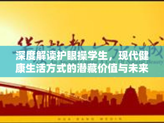 深度解读护眼操学生,现代健康生活方式的潜藏价值与未来趋势 深度解读护眼操学生,现代健康生活方式的潜藏价值与未来趋势