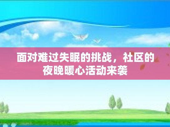 面对难过失眠的挑战，社区的夜晚暖心活动来袭