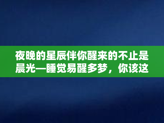 夜晚的星辰伴你醒来的不止是晨光—睡觉易醒多梦，你该这样做