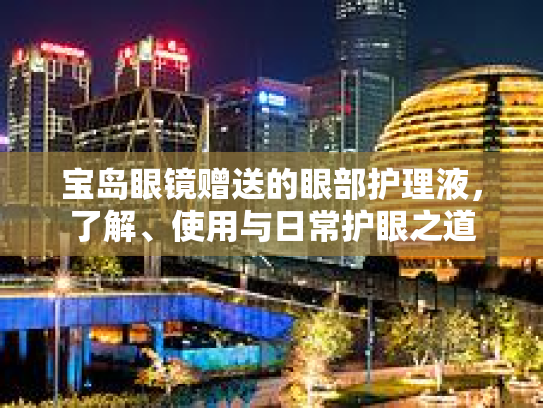 宝岛眼镜赠送的眼部护理液,了解、使用与日常护眼之道