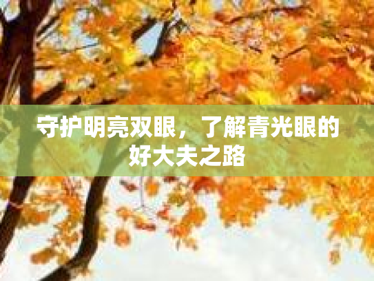 守护明亮双眼,了解青光眼的好大夫之路