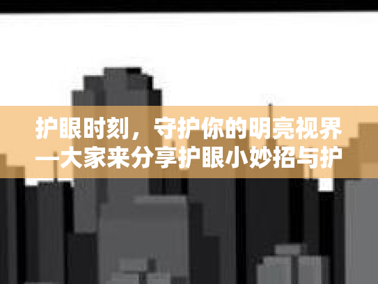 护眼时刻，守护你的明亮视界—大家来分享护眼小妙招与护眼膏使用体验吧！第1张-巧哦健康视界