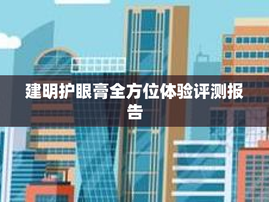 建明护眼膏全方位体验评测报告