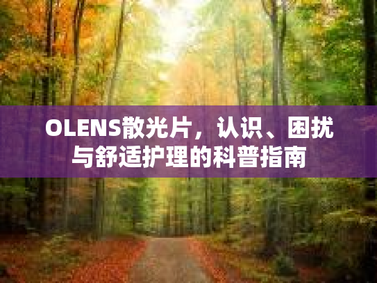 OLENS散光片,认识、困扰与舒适护理的科普指南 OLENS散光片,认识、困扰与舒适护理的科普指南