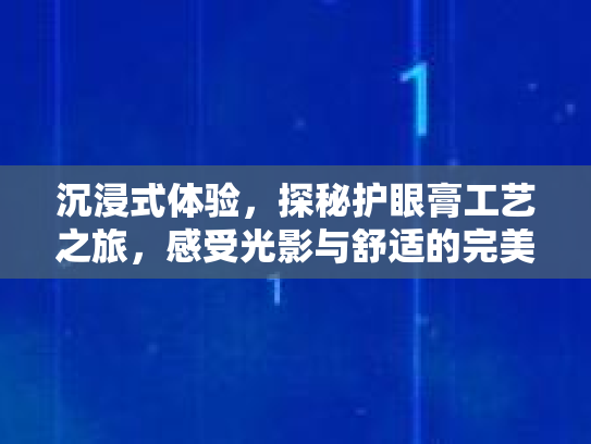 沉浸式体验,探秘护眼膏工艺之旅,感受光影与舒适的完美融合
