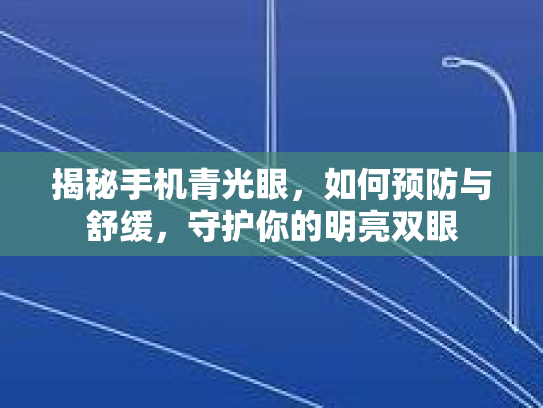 揭秘手机青光眼，如何预防与舒缓，守护你的明亮双眼