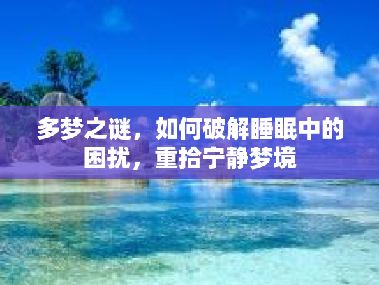 多梦之谜，如何破解睡眠中的困扰，重拾宁静梦境
