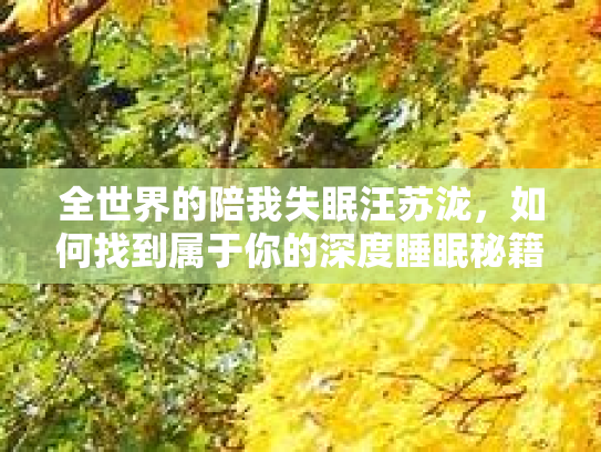 全世界的陪我失眠汪苏泷，如何找到属于你的深度睡眠秘籍第1张-巧哦健康视界