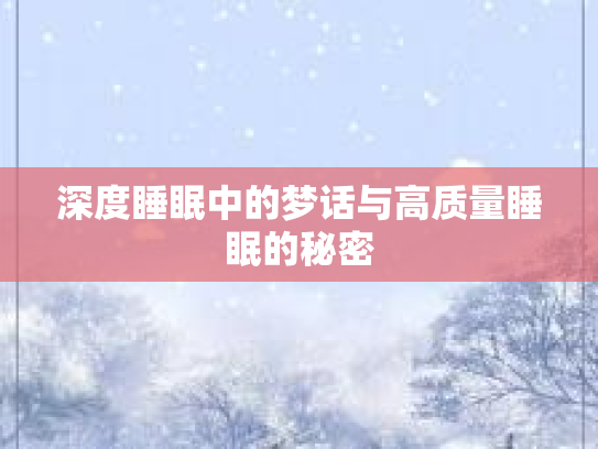 深度睡眠中的梦话与高质量睡眠的秘密第1张-巧哦健康视界