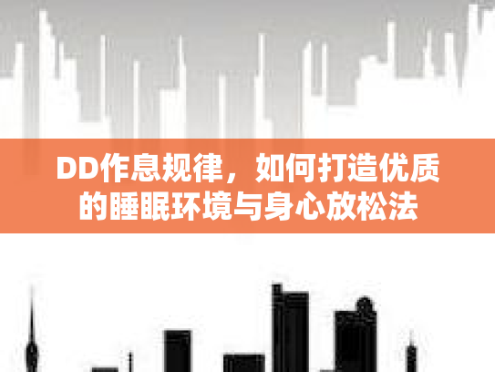 DD作息规律，如何打造优质的睡眠环境与身心放松法第1张-巧哦健康视界