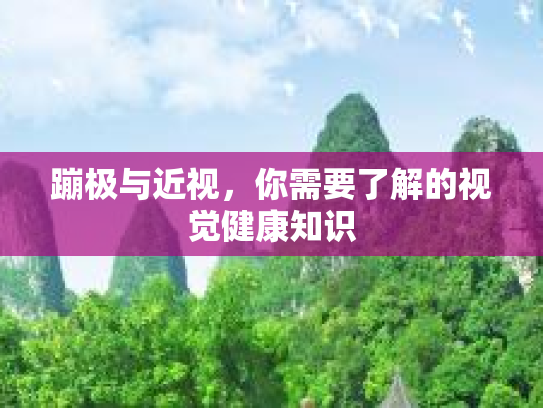 蹦极与近视，你需要了解的视觉健康知识第1张-巧哦健康视界