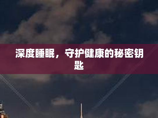 深度睡眠，守护健康的秘密钥匙
