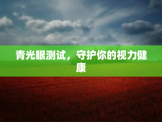 青光眼测试，守护你的视力健康