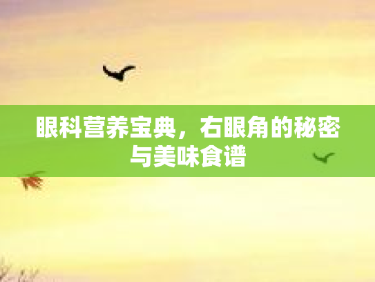 眼科营养宝典，右眼角的秘密与美味食谱