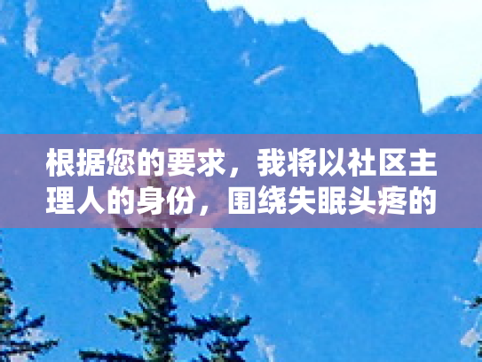 根据您的要求，我将以社区主理人的身份，围绕失眠头疼的治疗方法这一话题，设计一个互动话题标题并撰写一篇话题发起帖