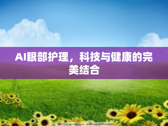 AI眼部护理,科技与健康的完美结合