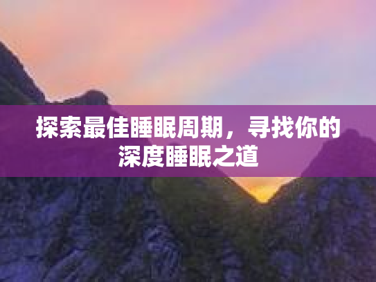 探索最佳睡眠周期，寻找你的深度睡眠之道