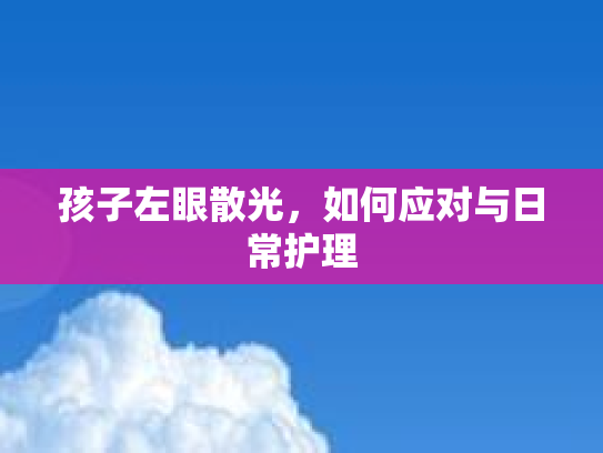 孩子左眼散光，如何应对与日常护理