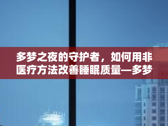 多梦之夜的守护者，如何用非医疗方法改善睡眠质量—多梦熏香的力量