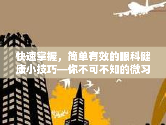 快速掌握，简单有效的眼科健康小技巧—你不可不知的微习惯