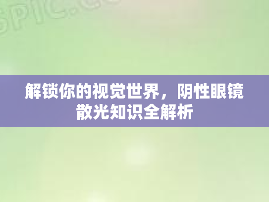解锁你的视觉世界，阴性眼镜散光知识全解析
