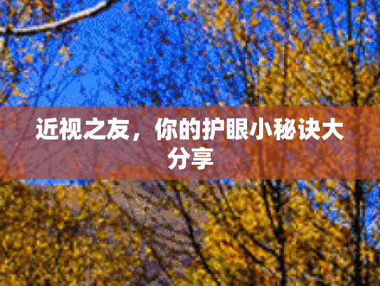 近视之友，你的护眼小秘诀大分享第1张-巧哦健康视界