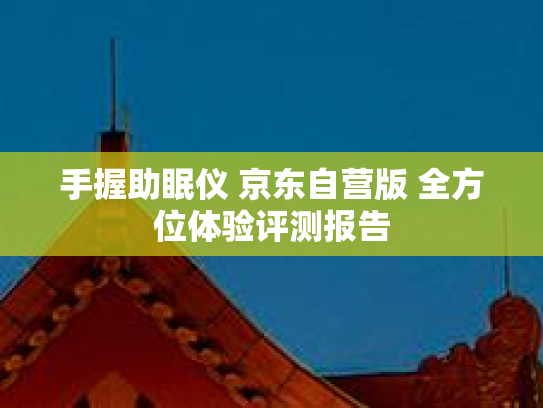 手握助眠仪 京东自营版 全方位体验评测报告