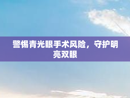 警惕青光眼手术风险，守护明亮双眼